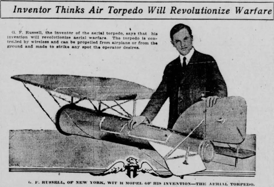 George F. Russell and his air launched radio-controlled glide bomb, Hoboken, New Jersey, 1915. Anon., “Inventor Thinks Air Torpedo Will Revolutionize Warfare.” The Terre Haute Tribune, 14 July 1917, 5.